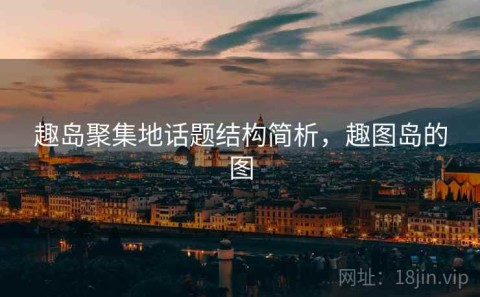 趣岛聚集地话题结构简析，趣图岛的图