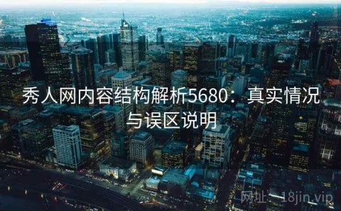 秀人网内容结构解析5680：真实情况与误区说明