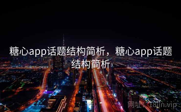 糖心app话题结构简析,糖心app话题结构简析 糖心app话题结构简析,糖心app话题结构简析