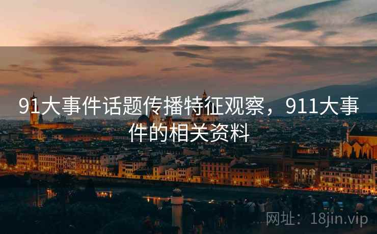91大事件话题传播特征观察，911大事件的相关资料