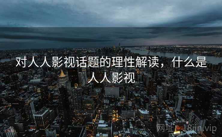 对人人影视话题的理性解读，什么是人人影视
