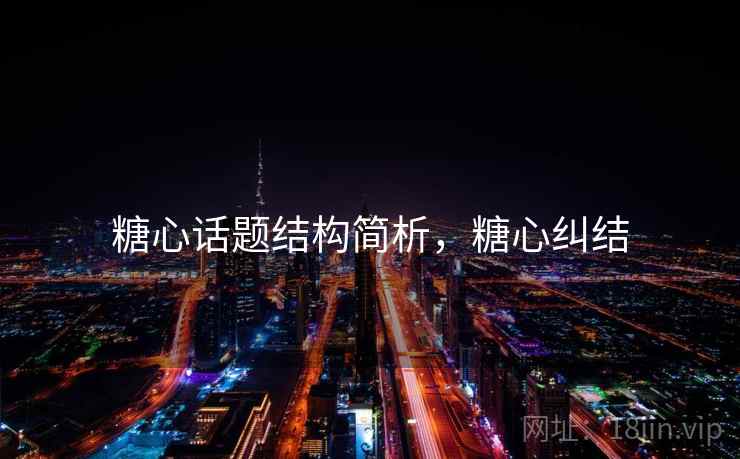 糖心话题结构简析，糖心纠结